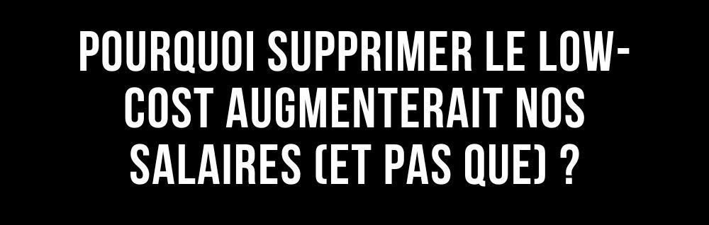 L'édito de Marie - Pourquoi supprimer le low-cost augmenterait nos salaires (et pas que).